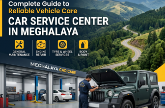 Car Service Center in Meghalaya: Complete Guide to Reliable Vehicle Care