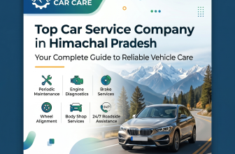 Top Car Service Company in Himachal Pradesh: Your Complete Guide to Reliable Vehicle Care