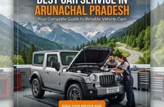 Best Car Service in Arunachal Pradesh – Your Complete Guide to Reliable Vehicle Care