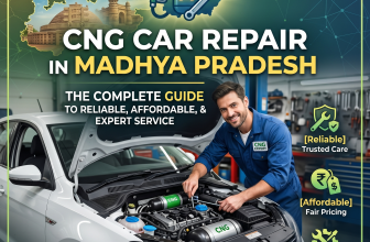 CNG Car Repair in Madhya Pradesh: The Complete Guide to Reliable, Affordable, and Expert Service