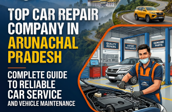 Top Car Repair Company in Arunachal Pradesh: Complete Guide to Reliable Car Service and Vehicle Maintenance