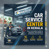 Car Service Center in Kerala: Your Complete Guide to Reliable, Affordable & Professional Car Care