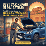 Best Car Repair in Rajasthan: The Ultimate Guide to Reliable, Affordable, and Professional Car Care