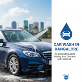 Car Wash in Bangalore: The Complete Guide to Keeping Your Car Clean and Protected