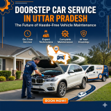 Doorstep Car Service in Uttar Pradesh: The Future of Hassle-Free Vehicle Maintenance